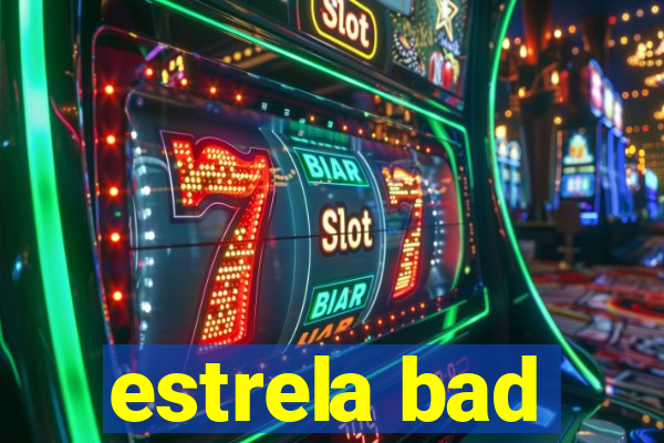 estrela bad